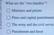 What are the “two handles”?
Ministers and priests
Fines and capital punishment
The army and the civil servic
.
Punishment and favor