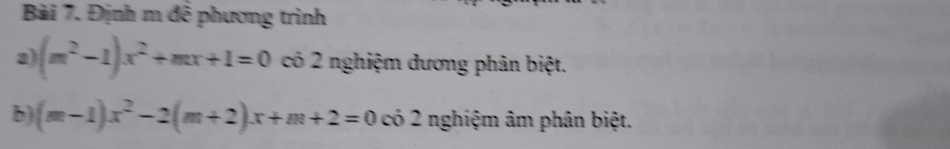 Định m đễ phương trình 
2) (m^2-1)x^2+mx+1=0 có 2 nghiệm dương phân biệt. 
b) (m-1)x^2-2(m+2)x+m+2=0c6 nghiệm âm phân biệt.