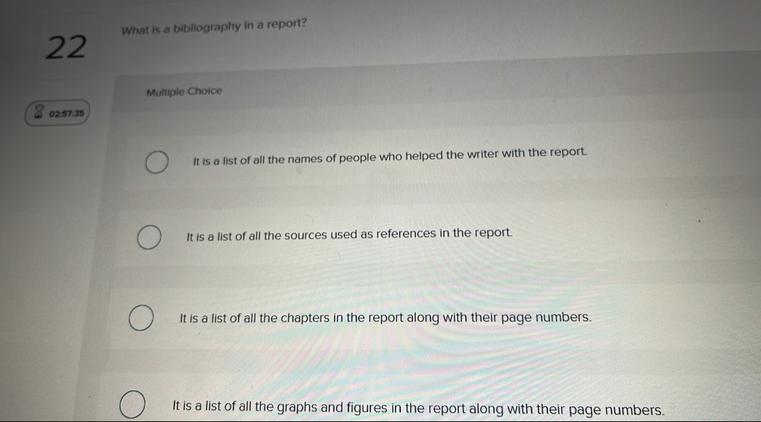 Solved: What is a bibliography in a report? Multiple Choice 02:57:35 It ...