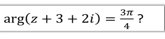 arg(z+3+2i)= 3π /4  ?