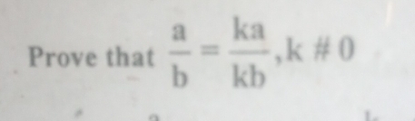 Prove that  a/b = ka/kb , k!= 0