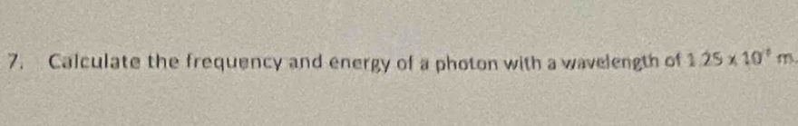 Calculate the frequency and energy of a photon with a wavelength of 1.25* 10^4m