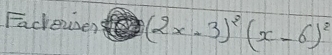 Faceier 5^ (2x-3)^2(x-6)^2