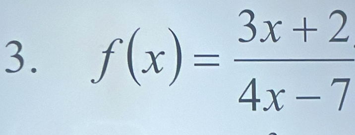 f(x)= (3x+2)/4x-7 