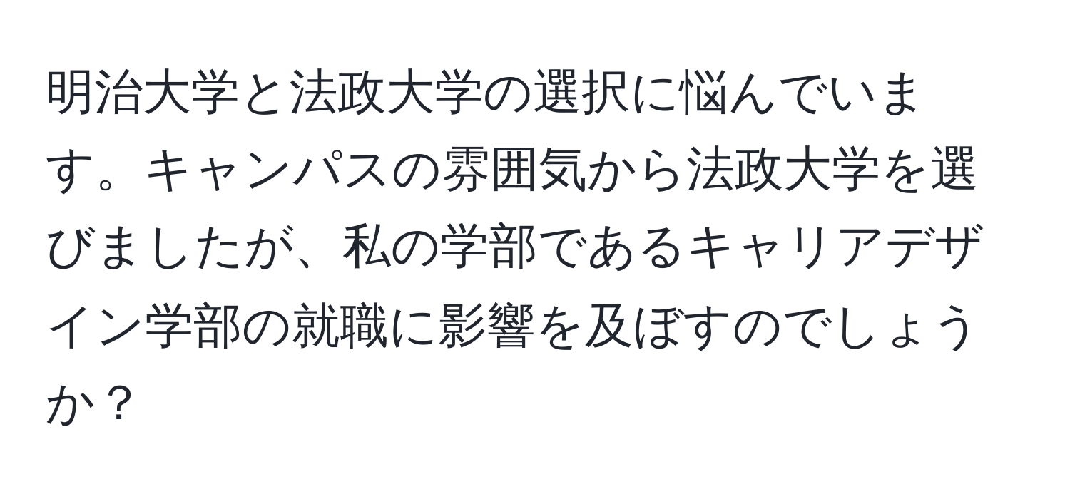 明治大学と法政大学の選択に悩んでいます。キャンパスの雰囲気から法政大学を選びましたが、私の学部であるキャリアデザイン学部の就職に影響を及ぼすのでしょうか？