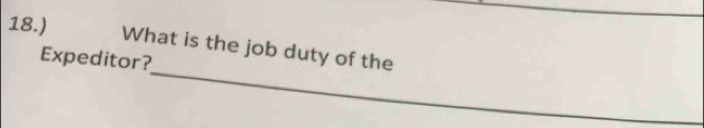 18.) 
What is the job duty of the 
_ 
Expeditor?