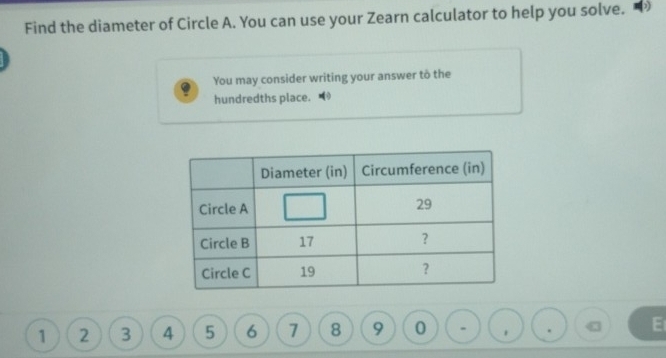 Find the diameter of Circle A. You can use your Zearn calculator to help you solve. 
You may consider writing your answer to the 
hundredths place.
1 2 3 4 5 6 7 8 9 0. . E