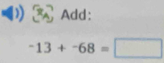 1 ② Add:
^-13+^-68=□