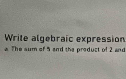 Write algebraic expression 
a The sum of 5 and the product of 2 and