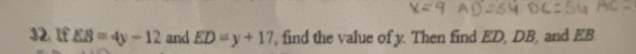 If EB=4y-12 and ED=y+17 , find the value of y. Then find ED, DB, and EB