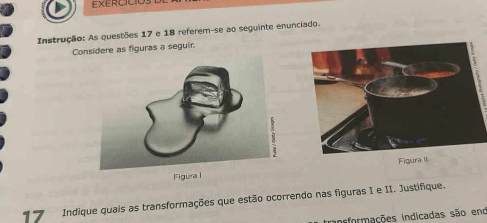 EXERCICIOS D 
Instrução: As questões 17 e 18 referem-se ao seguinte enunciado. 
Considere as figuras a seguir. 
F 
17 Indique quais as transformações que estão ocorrendo nas figuras I e II. Justifique. 
ansformações indicadas são end