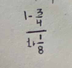 frac 1- 3/4 1+ 1/8 