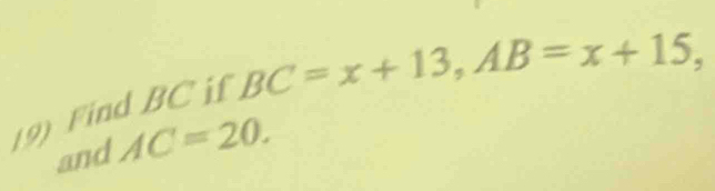 BC=x+13, AB=x+15, 
19) Find BC if 
and AC=20.