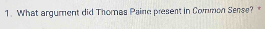 What argument did Thomas Paine present in Common Sense? *