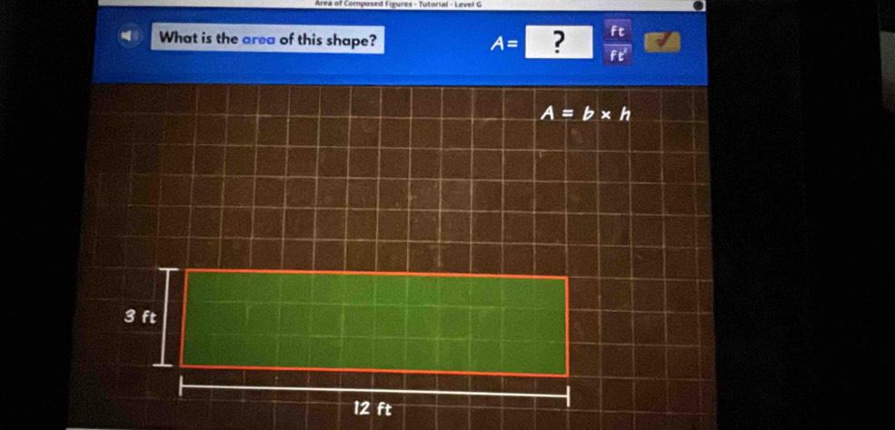 Area of Composed Figures - Tutorial - Level C 
What is the area of this shape? A= ?  ft/ft' 
A=b* h