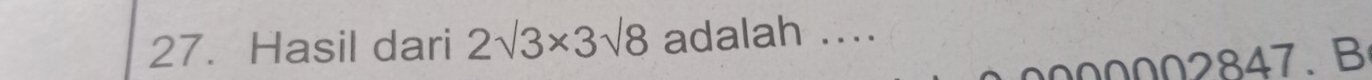Hasil dari 2sqrt(3)* 3sqrt(8) adalah .... 
2847. B