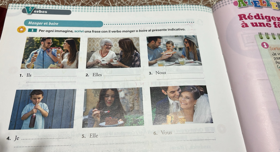 it 
erbes 
Rédiger 
Manger et boire à une fá 
Per ogni immagine, scrivi una frase con il verbo manger o boire al presente indicativo. 
Soirée 
de v 
pou 
Au 
G 
_ 
1. Ils _2. Elles _3. Nous_ 
_ 
_ 
4. Je _5. Elle _6. Vous 
_ 
_