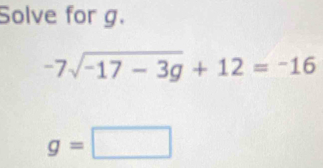 Solve for g.
-7sqrt(-17-3g)+12=-16
g=□