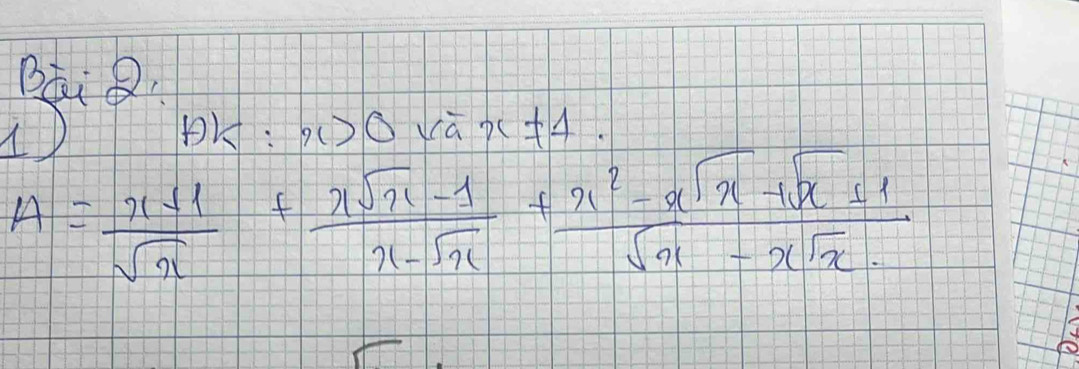 Bai Q 
1 
) 
A ut :x>0 sqrt(a) x!= 1
A= (x+1)/sqrt(x) + (xsqrt(x)-1)/x-sqrt(x) + (x^2-xsqrt(x)+sqrt(x)+1)/sqrt(x)-xsqrt(x) 