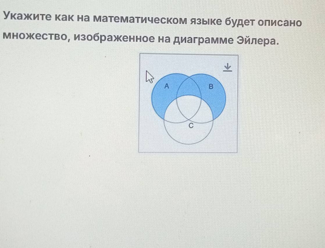 Укажите как на математическом языке будет олисано 
множество, изображенное на диаграмме Эйлера. 
A 
B 
C