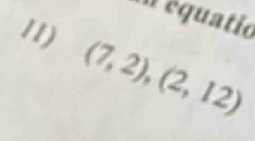 équatio 
") (7,2),(2,12)