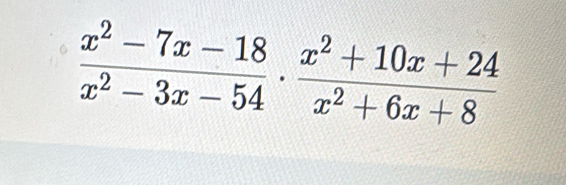  (x^2-7x-18)/x^2-3x-54 ·  (x^2+10x+24)/x^2+6x+8 