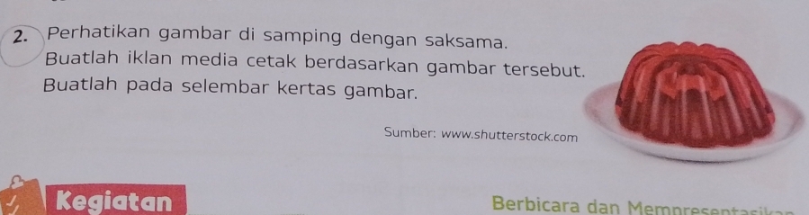 Perhatikan gambar di samping dengan saksama. 
Buatlah iklan media cetak berdasarkan gambar tersebu 
Buatlah pada selembar kertas gambar. 
Sumber: www.shutterstock.co 
Kegiatan Berbicara da emp resentr