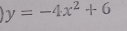 y=-4x^2+6