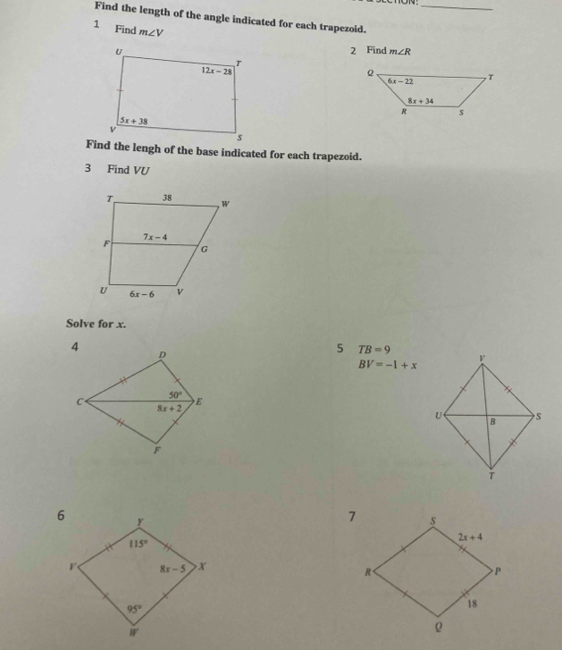 Find the length of the angle indicated for each trapezoid._
1 Find m∠ V
2 Find m∠ R
Find the lengh of the base indicated for each trapezoid.
3 Find VU
Solve for x.
5 TB=9
BV=-1+x