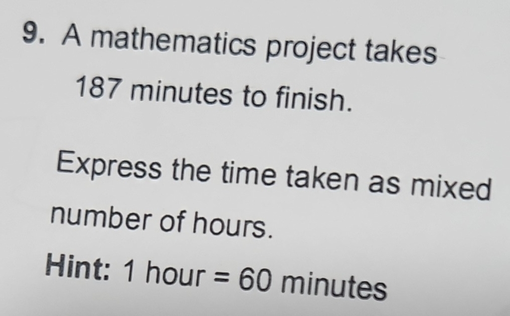 A mathematics project takes
187 minutes to finish. 
Express the time taken as mixed 
number of hours. 
Hint: 1hour=60 min utes