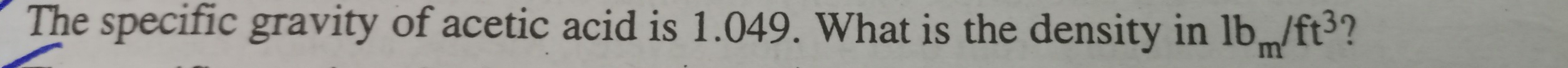 The specific gravity of acetic acid is 1.049. What is the density in 1b_m/ft^3