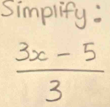 Simplify:
 (3x-5)/3 