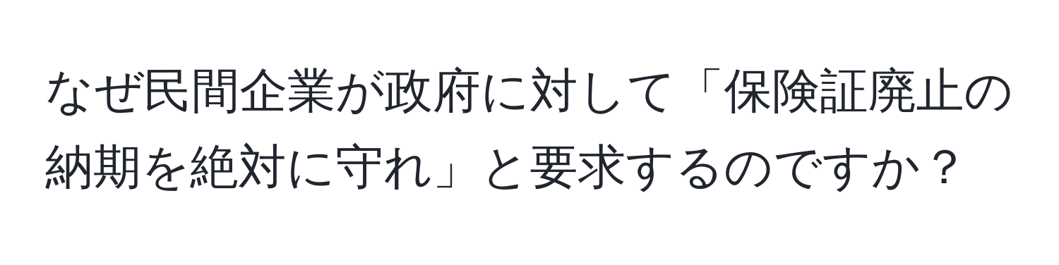 なぜ民間企業が政府に対して「保険証廃止の納期を絶対に守れ」と要求するのですか？