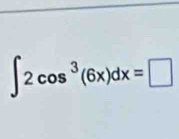 ∈t 2cos^3(6x)dx=□