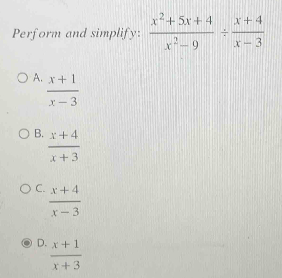 Perform and simplify:  (x^2+5x+4)/x^2-9 /  (x+4)/x-3 
A.  (x+1)/x-3 
B.  (x+4)/x+3 
C.  (x+4)/x-3 
D.  (x+1)/x+3 