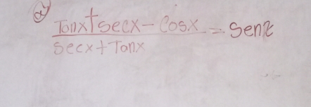  (Tonx+sec x-cos x)/sec x+Tonx =senz