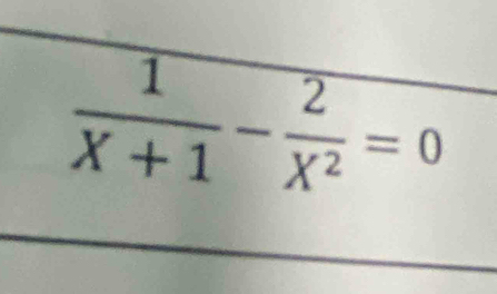  1/X+1 - 2/X^2 =0