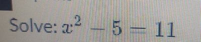 Solve: x^2-5=11