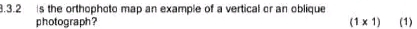 the orthophoto map an example of a vertical or an oblique 
photograph? (1* 1) (1)