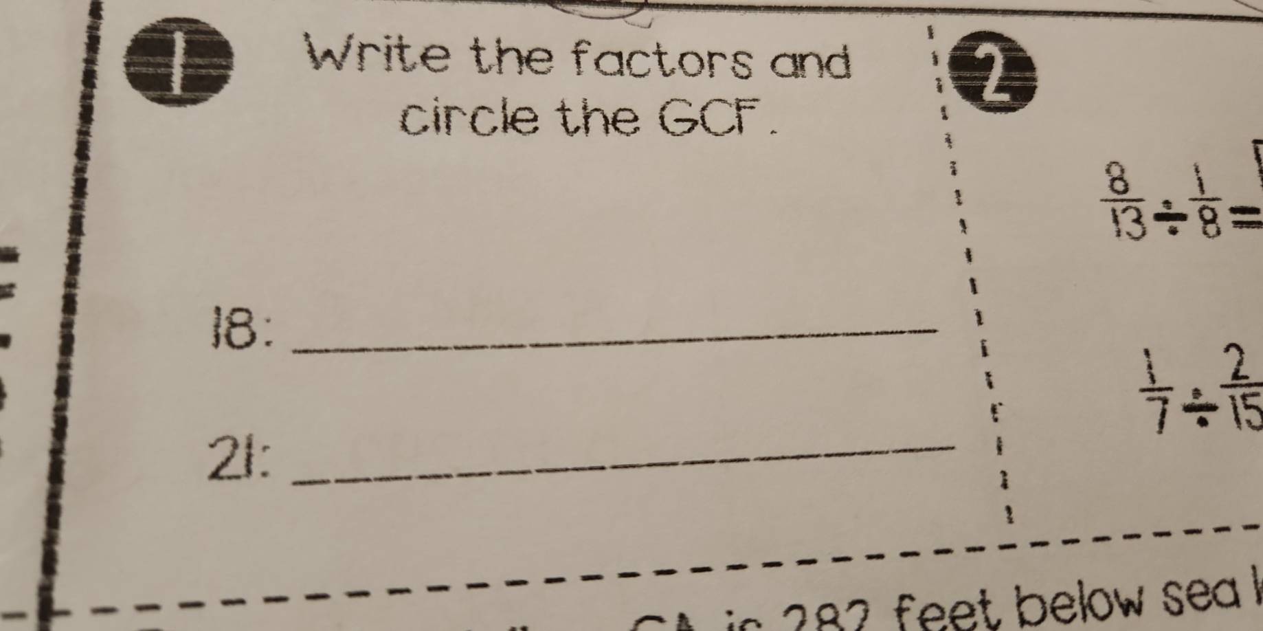 Write the factors and 
circle the GCF.
 8/13 /  1/8 =
18:_
 1/7 /  2/15 
21:_
28 feet below sea !