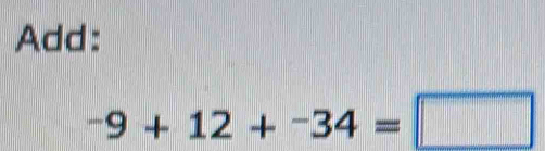 Add:
-9+12+-34=□