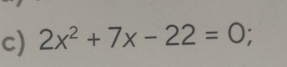 2x^2+7x-22=0