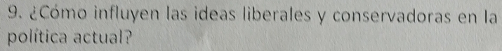 ¿Cómo influyen las ideas liberales y conservadoras en la 
política actual?