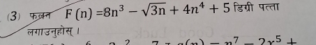 (3) फ7 F(n)=8n^3-sqrt(3n)+4n^4+5 डिग्री पत्ता 
लगाउनुहोस् । 
2 )-x^7-2x^5+