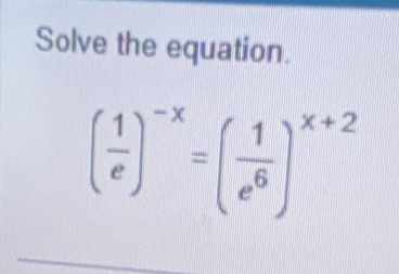 Solve the equation.
( 1/e )^-x=( 1/e^6 )^x+2