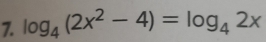 log _4(2x^2-4)=log _42x