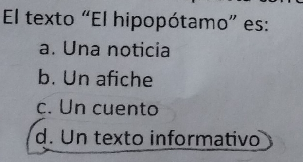 El texto “El hipopótamo” es:
a. Una noticia
b. Un afiche
c. Un cuento
d. Un texto informativo