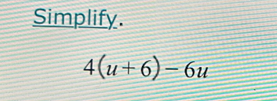 Simplify.
4(u+6)-6u