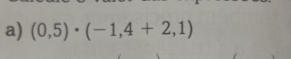 (0,5)· (-1,4+2,1)