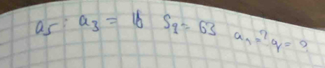 as a_3=16 S_9=63 a_1=? ?q= ?